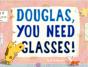 Douglas, You Need Glasses! - Preview