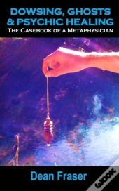 Dowsing, Ghosts & Psychic Healing