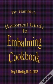 Dr. Hambly'S Historical Guide To Embalming Cookbook