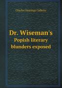 Dr. Wiseman'S Popish Literary Blunders Exposed