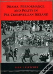 Drama, Performance And Polity In Pre-Cromwellian Ireland