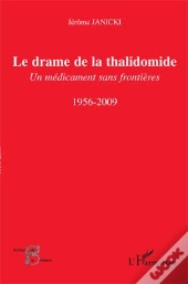 Drame De La Thalidomide ; Un Médicament Sans Frontières ; 1956-2009