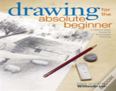 Drawing For The Absolute Beginner