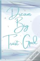 Dream Big, Trust God