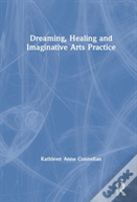 Dreaming, Healing And Imaginative Arts Practice