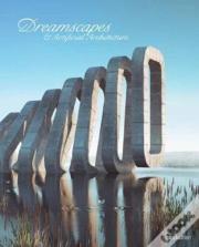 Dreamscapes And Artificial Architecture