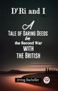 D'Ri And I A Tale Of Daring Deeds In The Second War With The British