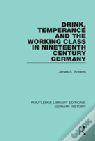 Drink, Temperance And The Working Class In Nineteenth Century Germany