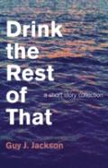 Drink The Rest Of That - A Short Story Collection