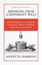 Drinking From A Different Well: How Women'S Stories  Change What Power Means  In Action - Preview