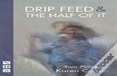 Drip Feed & The Half Of It: Two Plays