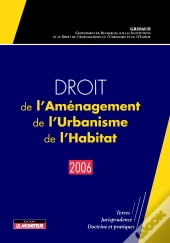 Droit De L'Aménagement, De L'Urbanisme, De L'Habitat - 2006 : Textes - Jurisprudence - Doctrine Et Pratiques