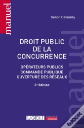 Droit Public De La Concurrence : Opérateurs Publics, Commande Publique, Ouverture Des Réseaux (3e Édition)