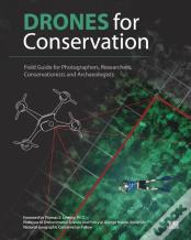 Drones For Conservation - Field Guide For Photographers, Researchers, Conservationists And Archaeologists