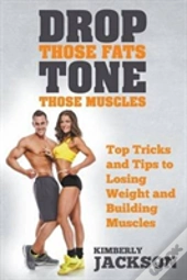 Drop Those Fats, Tone Those Muscles