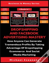 Dropshipping And Facebook Advertising Mastery (2 Books In 1)