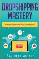 Dropshipping: Mastery - How To Make Mone