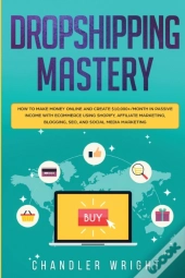 Dropshipping: Mastery - How To Make Mone
