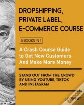 Dropshipping / Private Label / E-Commerce Course (5 Books In 1)