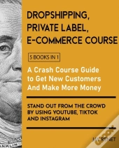 Dropshipping / Private Label / E-Commerce Course (5 Books In 1)
