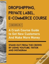 Dropshipping / Private Label / E-Commerce Course (5 Books In 1)