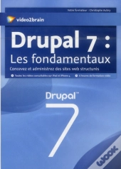 Drupal 7 : Les Fondamentaux. Gerer Vos Contenus Web Avec Ce Cms Open Source