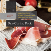 Dry-Curing Pork - Make Your Own Prosciutto, Salami, Pancetta, Bacon, And More!