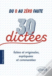 Du 0 Au Zéro Faute ; 30 Dictées Futées Et Originales, Expliquées Et Commentées.