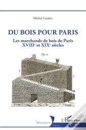 Du Bois Pour Paris : Les Marchands De Bois De Paris, Xviiie Et Xixe Siècles