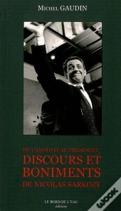 Du Candidat Au Président ; Discours Et Boniments De Nicolas Sarkozy