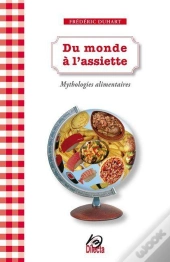 Du Monde À L'Assiette ; Mythologies Alimentaires