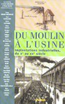 Du Moulin A L'Usine ; Implantations Industrielles Du X Au Xx Siecle