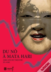 Du Nô À Mata Hari : 2000 Ans De Théâtre En Asie