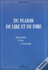 Du Plaisir De Lire Et De Dire ; Apprendre A Lire A Tout Age