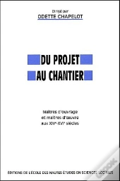 Du Projet Au Chantier ; Maitres D'Ouvrage Et Maitres D'Oeuvre Aux Xiv-Xvi Siecles