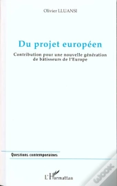 Du Projet Europeen ; Contribution Pour Une Nouvelle Generation De Batisseurs De L'Europe