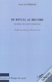 Du Rituel Au Record ; La Nature Des Sports Modernes