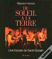Du Soleil A La Terre ; Une Histoire De Saint Gobain