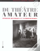 Du Theatre Amateur ; Approche Historique Et Anthropologique