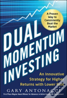 Dual Momentum Investing: An Innovative Strategy For Higher Returns With Lower Risk