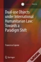 Dual-Use Objects Under International Humanitarian Law: Towards A Paradigm Shift