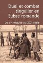 Duel Et Combat Singulier En Suisse Romande; De L'Antiquité Au Xxe Siècle - Preview