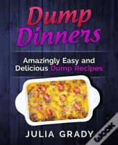 Dump Dinners: Amazingly Easy And Delicio