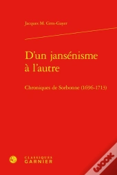 D'Un Jansenisme A L'Autre - Chroniques De Sorbonne (1696-1713)