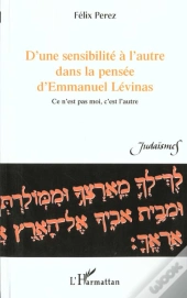 D'Une Sensibilite A L'Autre Dans La Pensee D'Emmanuel Levinas ; Ce N'Est Pas Moi C'Est L'Autre