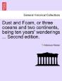 Dust And Foam, Or Three Oceans And Two Continents, Being Ten Years' Wanderings ... Second Edition. - Preview