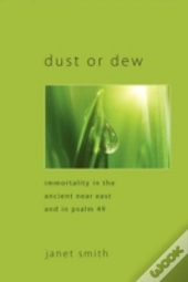 Dust Or Dew: Immortality In The Ancient Near East And In Psalm 49
