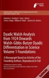 Dyadic Walsh Analysis From 1924 Onwards Walsh-Gibbs-Butzer Dyadic Differentiation In Science Volume 1 Foundations