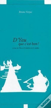 D'Yeu Que C'Est Bon ; Le Tour De L'Île D'Yeu En 45 Histoires Et 45 Recettes