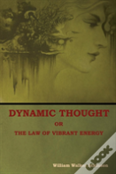 Dynamic Thought; Or, The Law Of Vibrant Energy